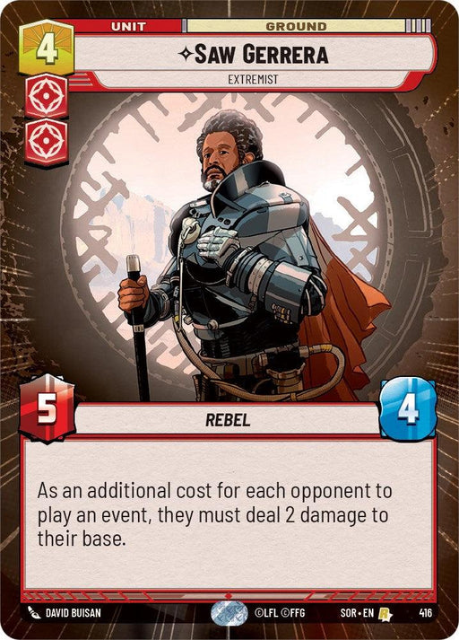 Image of a trading card featuring Saw Gerrera - Extremist (Hyperspace) (416) [Spark of Rebellion] from Fantasy Flight Games. He is depicted wearing armor and a cape, standing in front of a circular, metallic background. The card shows attributes: cost 4, power 5, health 4. Below is text: "As an additional cost for each opponent to play an event, they must deal 2 damage to their