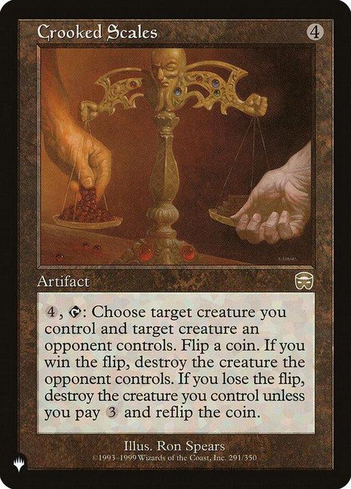 A "Magic: The Gathering" card titled "Crooked Scales [Secret Lair: Heads I Win, Tails You Lose]." This rare artifact's brown border signifies it is an artifact. The main image shows two hands holding a set of scales, with one hand tilting the balance using a gold plate. Text describes its function, including flipping a coin to determine a creature's destruction.