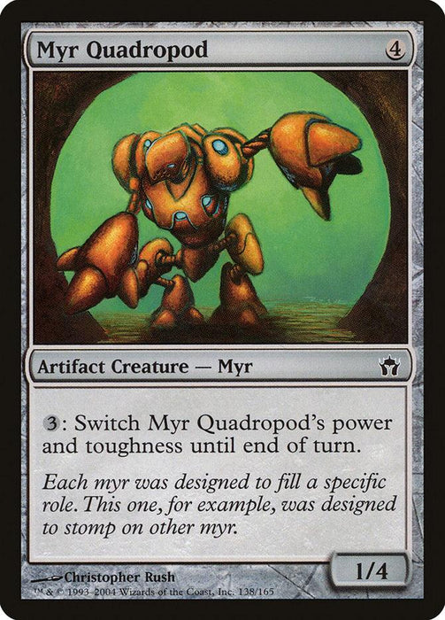 A Magic: The Gathering product named "Myr Quadropod [Fifth Dawn]" from the Fifth Dawn set. This artifact creature, illustrated by Christopher Rush, features a robotic being with four limbs. With a power and toughness of 1/4, it has an ability requiring three mana to switch its stats until the end of turn.