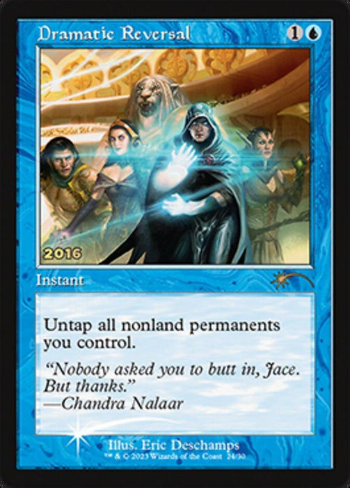 A Magic: The Gathering card titled "Dramatic Reversal [30th Anniversary Promos]." This rare instant has a casting cost of one generic and one blue mana. It reads, "Untap all nonland permanents you control." Flavor text: "Nobody asked you to butt in, Jace. But thanks. —Chandra Nalaar". Illustrated by Eric Deschamps. Part of Magic: The Gathering.