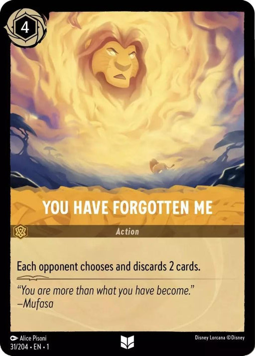 A card from Disney Lorcana: The First Chapter featuring a cloudy image of Mufasa's face in golden tones. The text reads, “YOU HAVE FORGOTTEN ME. Each opponent chooses and discards 2 cards.” A quote from Mufasa below states, “You are more than what you have become.” It has a cost of 4 and an uncommon rarity with Product Name: You Have Forgotten Me (31/204) [The First Chapter] by Brand Name: Disney.