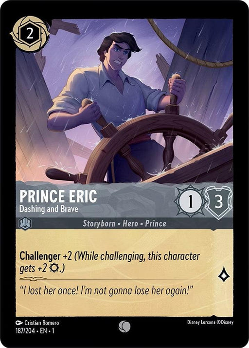 A Disney Prince Eric - Dashing and Brave (187/204) [The First Chapter] collectible card from Disney depicts Prince Eric, dashing and brave, steering a ship's wheel. The card has a two-ink cost, one attack, and three willpower. Abilities and flavor text read: "Challenger +2 (While challenging, this character gets +2 [attack]). 'I lost her once! I'm not gonna lose her again.'