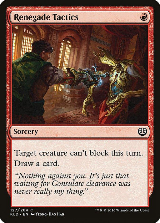 A Magic: The Gathering product named "Renegade Tactics [Kaladesh]," this common sorcery features art of a robed figure battling a mechanical being. Text: "Target creature can’t block this turn. Draw a card." Flavor text: "Nothing against you. It’s just that waiting for Consulate clearance was never really my thing." Collector number: 127/