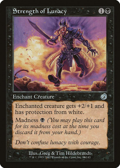 A Strength of Lunacy [Torment] Magic: The Gathering card from the Torment set. It depicts a dark-armored warrior wielding a sword. This Enchantment — Aura grants +2/-1 to the enchanted creature and protection from white. It has a Madness cost of one black mana symbol. Illustrated by Greg & Tim Hildebrandt.