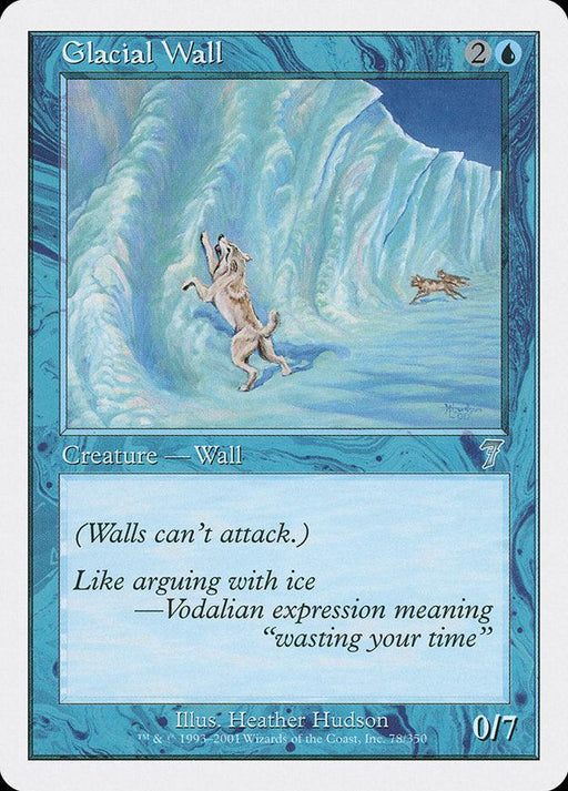 A Magic: The Gathering card titled "Glacial Wall [Seventh Edition]." It has a blue frame and depicts two wolves in a snowstorm near a large ice wall. The text reads: “Walls can’t attack” and “Like arguing with ice—Vodalian expression meaning ‘wasting your time.’” This Seventh Edition creature boasts 0 strength and 7 toughness.