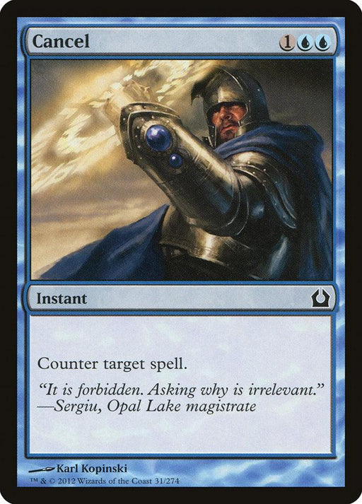 This image is a Magic: The Gathering card titled "Cancel [Return to Ravnica]." It depicts a character in armor pointing forward with a stern expression. An Instant, the card requires 1 generic and 2 blue mana to cast. Its text reads, "Counter target spell." Flavor text: "It is forbidden. Asking why is irrelevant." – Sergiu, Opal Lake magistrate. Illustrations by Karl Kop