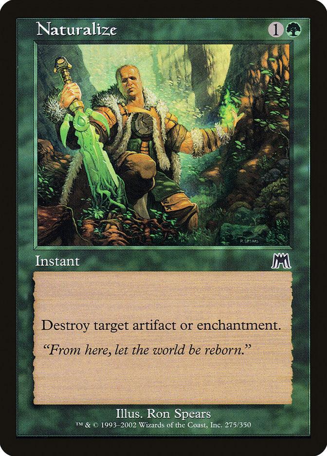 The Magic: The Gathering card "Naturalize [Onslaught]" features a captivating illustration by Ron Spears, depicting a man with a staff amid a verdant forest. This "Instant" spell requires 1 green mana and has the effect, "Destroy target artifact or enchantment." It is card number 275 out of 350 in the set.