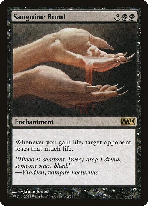 The card "Sanguine Bond [Magic 2014]," an enchantment from Magic: The Gathering, depicts hands cupping a red liquid dripping from above. Framed by a black border, it costs 3 generic and 2 black mana. Its text reads: "Whenever you gain life, target opponent loses that much life." Flavor text quotes Vraedan.