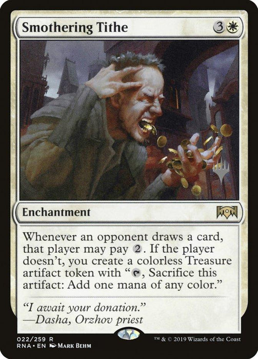An illustration of the Magic: The Gathering card "Smothering Tithe (Promo Pack) [Ravnica Allegiance Promos]". It features an enraged man grabbing gold coins, with a dark, medieval-style city in the background. The card's text details its enchantment ability and a flavor quote at the bottom. Part of the Ravnica Allegiance Promos series. Art by Mark Behm.