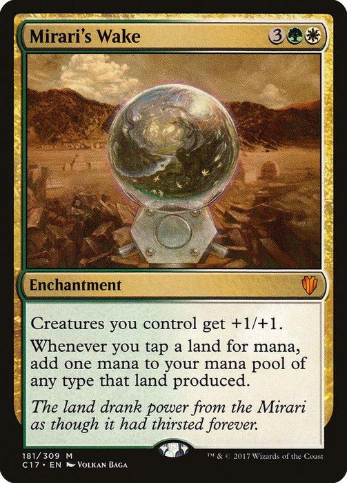 Mirari's Wake [Commander 2017] is a Mythic Magic: The Gathering enchantment from Commander 2017. Costing 3 generic, 1 green, and 1 white mana, it boosts your creatures +1/+1 and makes land tap for extra mana of any type. Illustrated by Volkan Baga, it depicts a mystical orb with swirling energy inside. Copyright Wizards of the Coast.