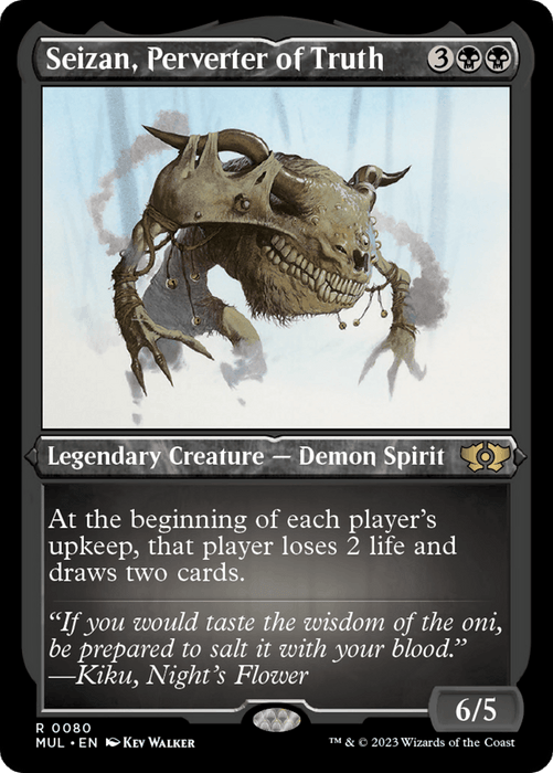 Seizan, Perverter of Truth (Foil Etched) [Multiverse Legends] is a Rare Magic: The Gathering card featuring a skeletal, demonic spirit. At the beginning of each player's upkeep, that player loses 2 life and draws two cards. Quote: “If you would taste the wisdom of the oni, be prepared to salt it with your blood.”