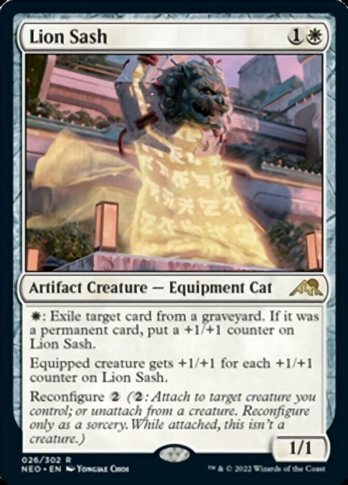 A Magic: The Gathering product named Lion Sash [Kamigawa: Neon Dynasty] is a white artifact creature with subtype "Equipment Cat." With a casting cost of 1 white and 1 generic mana, it has power and toughness of 1/1. It can exile cards from graveyards to gain +1/+1 counters and features the reconfigure ability.