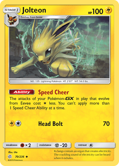 A Pokémon trading card named Jolteon (70/236) [Sun & Moon: Cosmic Eclipse] from the Pokémon brand, featuring Jolteon, an electric-type Pokémon. The uncommon card displays Jolteon with yellow, spiky fur and a fierce expression, emerging from a lightning-yellow background. It has 100 HP, "Head Bolt" move, "Speed Cheer" ability, and various stats.